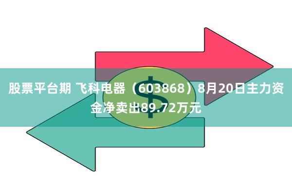 股票平台期 飞科电器（603868）8月20日主力资金净卖出89.72万元