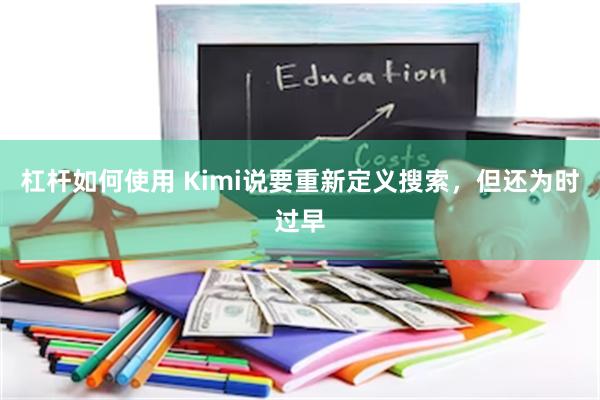 杠杆如何使用 Kimi说要重新定义搜索，但还为时过早